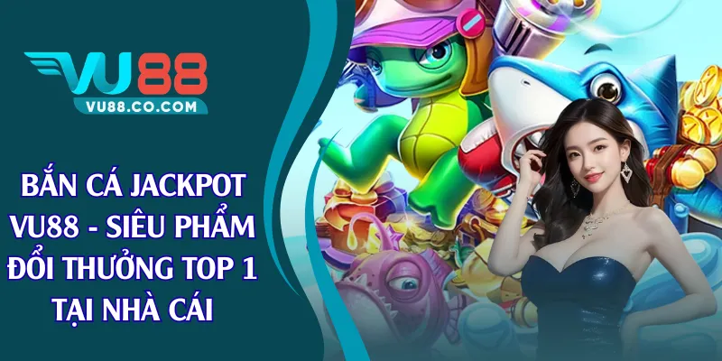 bắn cá jackpot vu88