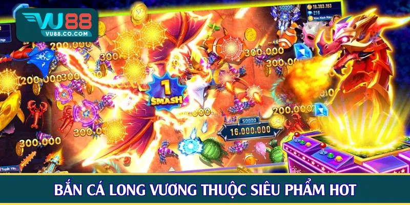 Bắn cá Long Vương thuộc siêu phẩm hot