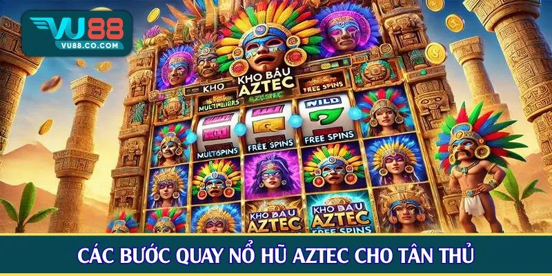 Các bước quay nổ hũ Aztec cho tân thủ