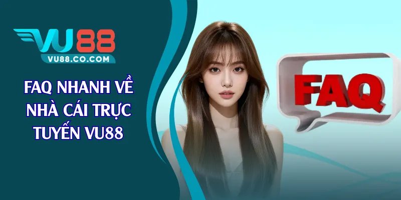 FAQ nhanh về nhà cái trực tuyến VU88