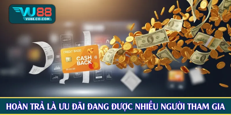 Hoàn trả là nhóm ưu đãi đang được nhiều người tham gia