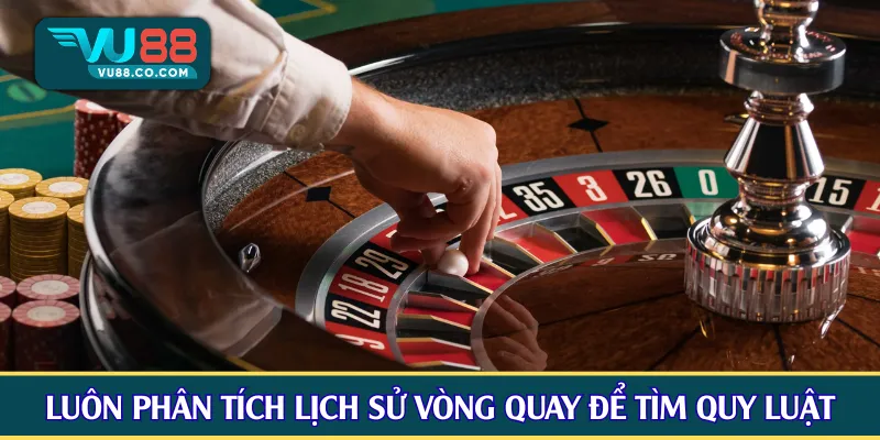 Luôn phân tích lịch sử vòng quay để tìm quy luật