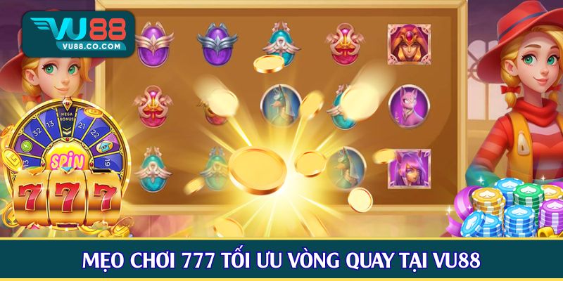 Mẹo chơi 777 tối ưu vòng quay tại VU88