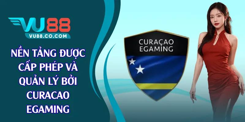Nền tảng được cấp phép và quản lý bởi Curacao eGaming
