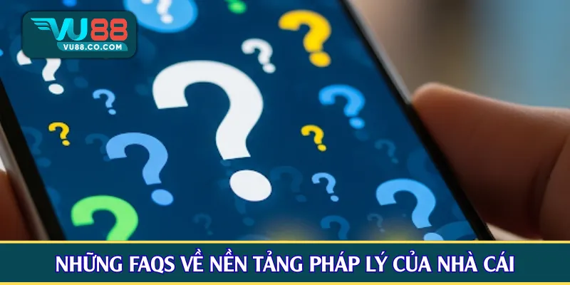 Những FAQs về nền tảng pháp lý của nhà cái
