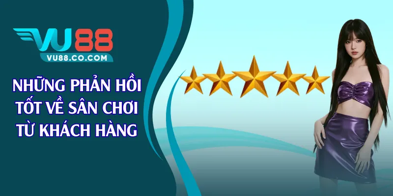 Những phản hồi tốt về sân chơi từ khách hàng